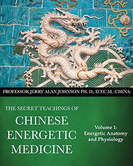 The Secret Teachings of Chinese Energetic Medicine Volume 1: Energetic Anatomy and Physiology, Paperback, 1st Edition by Professor Jerry Alan Johnson, Ph.D., D.T.C.M. (China) (Used)