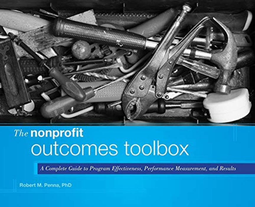 The Nonprofit Outcomes Toolbox: A Complete Guide to Program Effectiveness, Performance Measurement, and Results, Hardcover, 1 Edition by Penna, Robert M.
