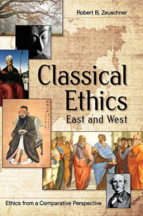 Classical Ethics: East and West, Hardcover, Reprint ed. Edition by Robert B. Zeuschner