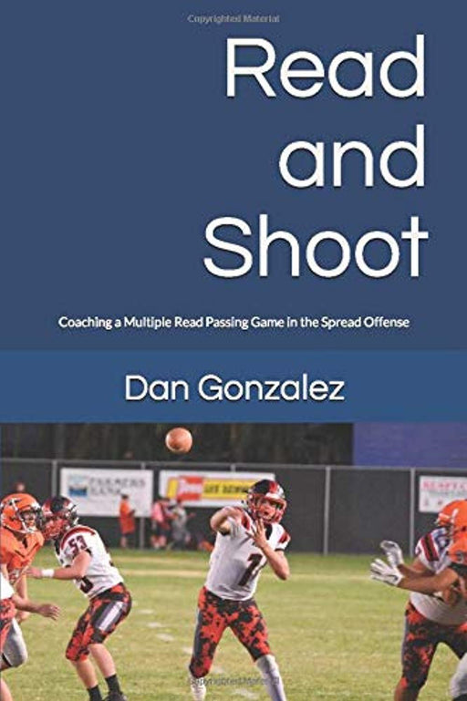 Read and Shoot: Coaching a Multiple Read Passing Game in the Spread Offense, Paperback by Gonzalez, Dan (Used)