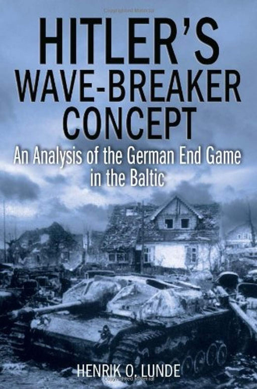 Hitler's Wave-Breaker Concept: An Analysis of the German End Game in the Baltic, Hardcover, Illustrated Edition by Lunde, Henrik O.