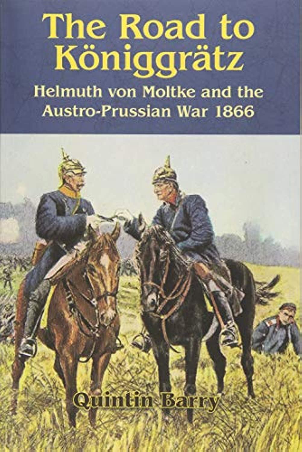 The Road to Königgrätz: Helmuth von Moltke and the Austro-Prussian War ...