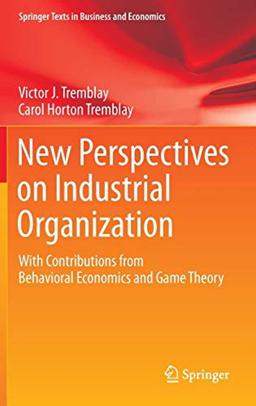 New Perspectives on Industrial Organization: With Contributions from Behavioral Economics and Game Theory (Springer Texts in Business and Economics), Hardcover, 2012 Edition by Tremblay, Victor J.