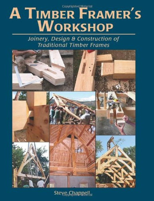 A Timber Framer's Workshop: Joinery &amp; Design Essentials for Building Traditional Timber Frames, Paperback, 3 Edition by Steve Chappell (Used)