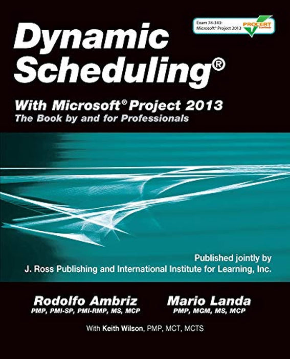 Dynamic Scheduling® With Microsoft® Project 2013: The Book By and For Professionals