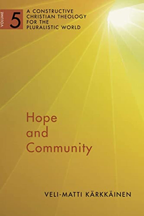 Hope and Community Vol 5: A Constructive Christian Theology for the Pluralistic World (A Constructive Chr Theol Plur World (CCTPW)) (Volume 5)