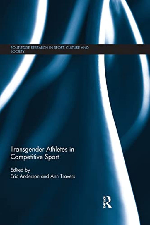 Transgender Athletes in Competitive Sport (Routledge Research in Sport, Culture and Society)