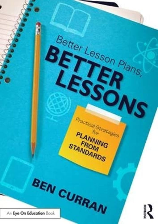 Better Lesson Plans, Better Lessons: Practical Strategies for Planning from Standards