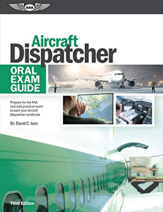 Aircraft Dispatcher Oral Exam Guide: Prepare for the FAA oral and practical exam to earn your Aircraft Dispatcher certificate (Oral Exam Guide series)