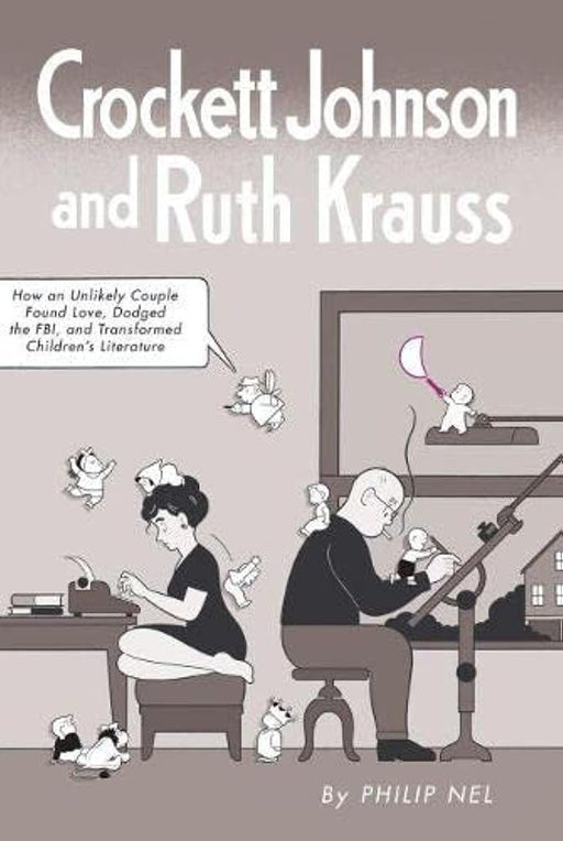 Crockett Johnson and Ruth Krauss: How an Unlikely Couple Found Love, Dodged the FBI, and Transformed Children's Literature (Children's Literature Association Series)
